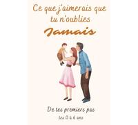Ce que je j'aimerais que tu n'oublies jamais - De tes premiers pas: de 0 a 6 ans - Odeau Souvenirs: Le journal de souvenirs de ton enfance à remplir ... Souvenirs - Livre de souvenirs d'enfances)
