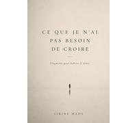 Ce que je n’ai pas besoin de croire: Fragments pour habiter le doute