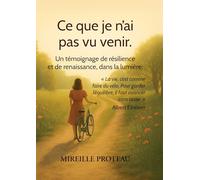 Ce que je n'ai pas vu venir: Un témoignage de résilience et de renaissance, dans la lumière