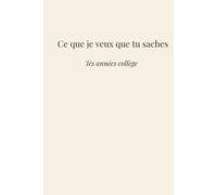 Ce que je veux que tu saches: Tes années collège