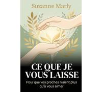 CE QUE JE VOUS LAISSE: Prendre soin de ceux qu’on aime jusqu’au bout