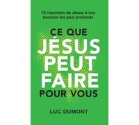 CE QUE JÉSUS PEUT FAIRE POUR VOUS: 12 réponses de Jésus à vos besoins les plus profonds