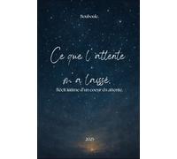 Ce que l’attente m’a laissé.: Récit intime d’un cœur en attente.