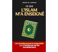 Ce que L’Islam m’a Enseigné: Se Rapprocher d’Allah au Quotidien | Les Enseignements Essentiels pour Renforcer sa Foi Durablement | Ce que l’Islam m’a ... sur l’Islam | La Voie Vers le Coran
