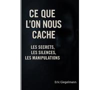 Ce Que l’On Nous Cache: Les Secrets, les Silences, les Manipulations (Divers - curiosités et enquêtes)