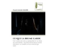 CE QUE LA BRUME GARDE: Un thriller sur la mémoire et le prix du souvenir -quand effacer le passé devient le crime le plus doux qui soit.