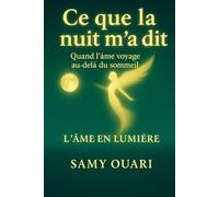 Ce que la nuit m'a dit: Quand l'âme voyage au-delà du sommeil (L’Âme en lumière)