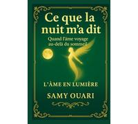 Ce que la nuit m'a dit: Quand l'âme voyage au-delà du sommeil (L’Âme en lumière)