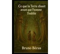 CE QUE LA TERRE DISAIS AVANT QUE L'HOMME L'OUBLIE: Quand les arbres parlaient avant que l'homme l'oublie