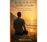 Ce que la vie m'a soufflé à l'oreille: De la musique à la conscience . Itinéraire d'un homme en eveil