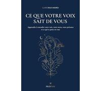 Ce que la voix dit de vous: Apprenez à écouter votre voix pour retrouver votre identité, votre souffle et votre présence