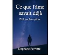 Ce que l'âme savait déjà: Un voyage intérieur au cœur de la sagesse spirituelle (Enseignements Spirites - Compréhension et Réflexion)