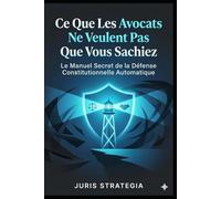 Ce Que Les Avocats Ne Veulent Pas Que Vous Sachiez, Le Manuel Secret de la Défense Constitutionnelle Automatique