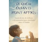 Ce que les enfants m’ont appris: Leçons de joie, de résilience et de spontanéité pour réenchanter notre vie d’adulte