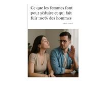 Ce que les femmes font pour séduire et fait fuir 100% des hommes (Phase 1 - Prendre conscience et éviter les pièges en amour)