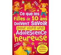Ce Que les Filles de 10 ans Doivent Savoir Pour Vivre Une Adolescence Heureuse: Comprendre les changements à la puberté, développer la confiance en ... - Cadeau idéal pour une enfant de 10 ans.