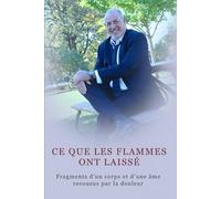 CE QUE LES FLAMMES ONT LAISSÉ: Fragments d’un corps et d’une âme recousus par la douleur