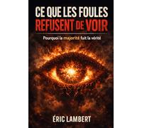 Ce que les foules refusent de voir: Pourquoi la majorité fuit la vérité