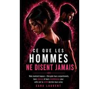 Ce que les hommes ne disent jamais... Mais montrent toujours: Décrypter leurs comportements, leurs silences et leurs incohérences pour enfin voir la vérité derrière leurs actes