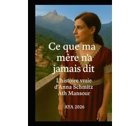 Ce que ma mère n'a jamais dit: L’histoire vraie d’Anna Schmitz Ath Mansour