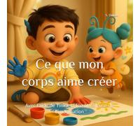 Ce que mon corps aime créer: Avec l’aide de Tinka, la fée-bricoleuse de l’imagination (What My Body Loves... Series)