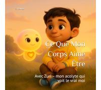 Ce Que Mon Corps Aime Être: Avec Zuri - mon acolyte qui voit le vrai moi (What My Body Loves... Series)