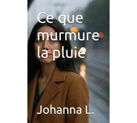 Ce que murmure la pluie (Johanna L.)