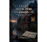 CE QUE NOTRE PÈRE N’A JAMAIS DIT: Un secret de famille peut attendre trente ans. Mais il finit toujours par revenir.