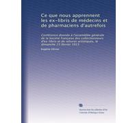 Ce que nous apprennent les ex-libris de médecins et de pharmaciens d'autrefois: Conférence donnée à l'assemblée générale de la Société française des ... artistiques, le dimanche 23 février 1913