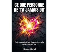 CE QUE PERSONNE NE T'A JAMAIS DIT: Petit manuel de survie émotionnelle et de retour à soi