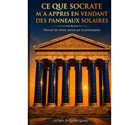 Ce que Socrate m'a appris en vendant des panneaux solaires: Manuel de vente, pensé par la philosophie