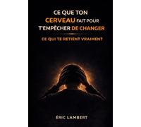 Ce que ton cerveau fait pour t'empêcher de changer: Les mécanismes invisibles qui sabotent ton évolution