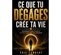 Ce que tu dégages crée ta vie: Pourquoi ton énergie attire plus que tes efforts