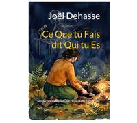 Ce Que Tu Fais Dit Qui Tu Es: Sept leçons biologiques sur l'Être révélé par l'Action