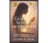 Ce que tu portes ne t'appartient pas: Guérir ton héritage émotionnel et briser les schémas familiaux invisibles