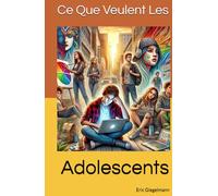 Ce Que Veulent Les Adolescents (Psychologie et relations humaines)
