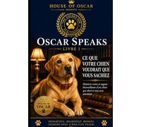 Ce que votre chien voudrait que vous sachiez: Histoires vraies et sagesse bienveillante d'un chien qui observe tout avec attention (Oscar Speaks)