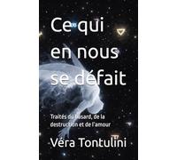 Ce qui en nous se défait: Traités du hasard, de la destruction et de l’amour