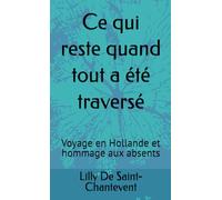 Ce qui reste quand tout a été traversé: Voyage en Hollande et hommage aux absents