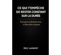 Ce Qui T'empêche de Rester Constant sur la Durée: Pourquoi la constance est rare, même chez les motivés