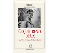 Ce qu'il reste d'eux : sur les terres de Cao Bằng.: Sur la Route Coloniale n°4 - Guerre d’Indochine, survie et mémoire d’un soldat français (Collection Mémoires d'Indochine)