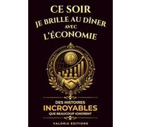 Ce soir je brille au dîner avec… l'Économie: 90 histoires vraies et surprenantes pour comprendre l'argent et éclater en société