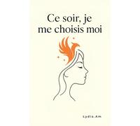 Ce Soir, je me Choisis Moi: 100 Décisions pour votre Renaissance