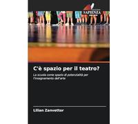 C'è spazio per il teatro?: La scuola come spazio di potenzialità per l'insegnamento dell'arte