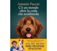 C'è un mondo oltre la coda che scodinzola. Conoscere e capire il tuo cane per rendere felici lui e te