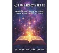 C'è una risposta per te: Un libro-oracolo da consultare ogni giorno per ricevere intuizioni e messaggi dall’Universo