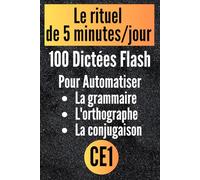 CE1 : 100 Dictées Flash pour automatiser la grammaire l'orthographe et la conjugaison: Le rituel de 5 minutes par jour pour transformer ses résultats et réussir son année.