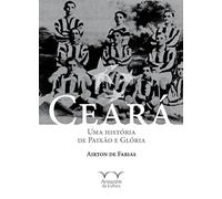 CEARA: UMA HISTORIA DE PAIXAO E GLORIA - COLECAO O