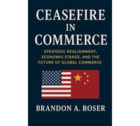 Ceasefire in Commerce: Strategic Realignment, Economic Stakes, and the Future of Global Commerce