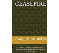 CEASEFIRE: Iran, America, and Israel: The Diplomacy of Ending the Most Dangerous Standoff of the 21st Century